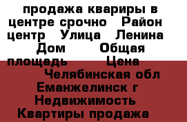 продажа квариры в центре срочно › Район ­ центр › Улица ­ Ленина › Дом ­ 9 › Общая площадь ­ 65 › Цена ­ 1 270 000 - Челябинская обл., Еманжелинск г. Недвижимость » Квартиры продажа   